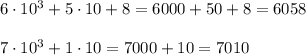 6\cdot 10^3+5\cdot 10+8=6000+50+8=6058\\\\7\cdot 10^3+1\cdot 10=7000+10=7010