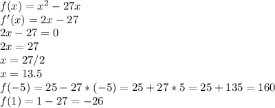 f(x)=x^2-27x\\&#10;f'(x)=2x-27\\&#10;2x-27=0\\&#10;2x=27\\&#10;x=27/2\\&#10;x=13.5\\&#10;f(-5)=25-27*(-5)=25+27*5=25+135=160\\&#10;f(1)=1-27=-26