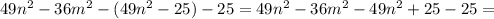 49n^2-36m^2-(49n^2-25)-25=49n^2-36m^2-49n^2+25-25=