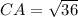 CA= \sqrt{36}