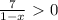 \frac{7}{1-x} \ \textgreater \ 0