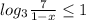 log_{3 } \frac{7}{1-x} \leq 1