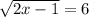 \sqrt{2x-1}=6