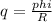 q= \frac{phi}{R}