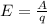 E= \frac{A}{q} &#10;