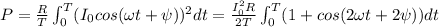 P = \frac{R}{T} \int_{0} ^ T (I_0 cos(\omega t + \psi))^2 d t = \frac{I_0^2 R}{2T} \int_0^T(1 + cos (2\omega t + 2\psi))dt