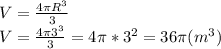 V= \frac{4 \pi R^{3}}{3} \\ &#10;V=\frac{4 \pi 3^{3}}{3}=4 \pi *3^{2}=36 \pi (m^{3})