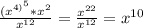 \frac{( x^{ 4) ^{5} } * x^{2} }{ x^{12} } = \frac{x^{22}}{x^{12}} = x^{10}