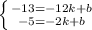 \left \{ {{-13=-12k+b} \atop {-5=-2k+b}} \right.