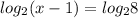 log_{2} (x-1)=log_{2} 8