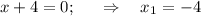 x+4=0;~~~~\Rightarrow~~~x_1=-4
