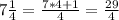 7 \frac{1}{4} = \frac{7*4+1}{4} = \frac{29}{4}