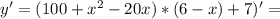 y'=(100+x^2-20x)*(6-x)+7)'=