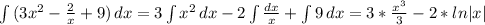 \int\limits {(3x^2- \frac{2}{x} +9) \, dx = 3\int\limits {x^2} \, dx -2\int\limits { \frac{dx}{x} } + \int\limits {9} \, dx =3* \frac{x^3}{3} -2* ln|x|