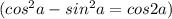 (cos^2a-sin^2a=cos2a)