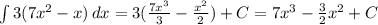 \int {3(7x^2-x)} \, dx=3( \frac{7x^3}{3}- \frac{x^2}{2})+C=7x^3- \frac{3}{2}x^2+C