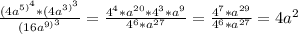 \frac{(4a^{ 5)^{4} } *(4a^{ 3)^{3} }}{(16a^{ 9)^{3} } }} = \frac{4^4* a^{20}*4^3* a^{9} }{4^6* a^{27} } = \frac{4^7* a^{29} }{4^6* a^{27} } = {4a^2}