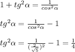 1+tg ^{2} \alpha = \frac{1}{cos ^{2} \alpha } \\ \\ tg ^{2} \alpha = \frac{1}{cos ^{2} \alpha } -1 \\ \\ tg ^{2} \alpha = \frac{1}{( \frac{2}{ \sqrt{5} }) ^{2} }-1 = \frac{1}{4} \\ \\