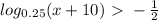 log_{0.25}(x+10) \ \textgreater \ - \frac{1}{2} \\ &#10;