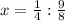 x= \frac{1}{4} : \frac{9}{8}