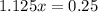 1.125x=0.25