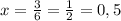 x= \frac{3}{6} = \frac{1}{2} =0,5