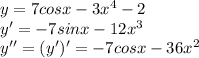 y=7cosx-3x^4-2\\y'=-7sinx-12x^3\\y''=(y')'=-7cosx-36x^2