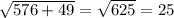 \sqrt{576+49 }= \sqrt{625 }= 25