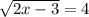 \sqrt{2x-3} =4