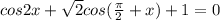 cos2x+ \sqrt{2} cos( \frac{ \pi }{2}+x )+1=0