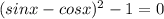 (sinx-cosx)^2-1=0