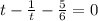 t- \frac{1}{t} - \frac{5}{6} =0