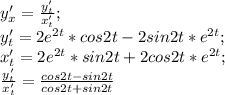 y' _{x} = \frac{y'_{t}}{x'_{t}}; \\ y'_{t} = 2e^{2t}*cos2t - 2sin2t*e^{2t}; \\ x'_{t}=2e^{2t}*sin2t + 2cos2t*e^{2t}; \\&#10;\frac{y'_{t}}{x'_{t}} = \frac{cos2t-sin2t}{cos2t+sin2t}