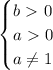 \begin{cases}b\ \textgreater \ 0\\a\&#10;\textgreater \ 0 \\ a \neq 1\end{cases}