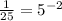 \frac{1}{25}= 5^{-2}