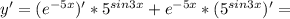 y'=(e^{-5x})'*5^{sin3x}+e^{-5x}*(5^{sin3x})'=