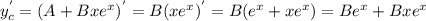 y_{c}^{'}=(A+Bxe^x)^{'}=B(xe^x)^{'}=B(e^x+xe^x)=Be^x+Bxe^x