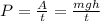 P= \frac{A}{t} =\frac{mgh}{t}