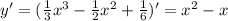 y'=( \frac{1}{3} x^3- \frac{1}{2} x^2+ \frac{1}{6} )'=x^2-x