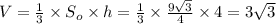 V= \frac{1}{3} \times S_o\times h= \frac{1}{3} \times \frac{9\sqrt{3}}{4}\times 4=3\sqrt{3}