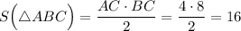 \displaystyle S \Big ( \triangle {ABC} \Big ) = \frac{AC \cdot BC}{2} = \frac{4 \cdot 8}{2} = 16