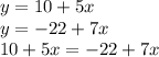 y=10+5x \\ y=-22+7x \\ 10+5x=-22+7x