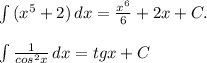 \int\limits { (x^{5} +2)} \, dx = \frac{x^6}{6}+2x+C. \\ \\ \int\limits { \frac{1}{cos^2x} } \, dx=tgx+C