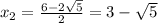 x_2= \frac{6-2 \sqrt{5} }{2}=3-\sqrt{5}