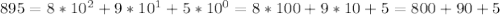 895=8*10^2+9*10^1+5*10^0=8*100+9*10+5=800+90+5