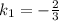 k_1= -\frac{2}{3}