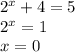 2^x+4=5 \\ 2^x=1 \\ x=0