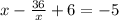 x- \frac{36}{x}+6=-5