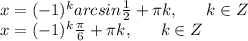 x=(-1)^karcsin \frac{1}{2} + \pi k, ~~~~~k\in Z \\ x=(-1)^k \frac{ \pi }{6} + \pi k, ~~~~~k\in Z \\