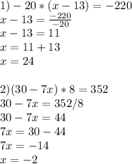 1)-20*(x-13)=-220\\x-13= \frac{-220}{-20} \\x-13=11\\x=11+13\\x=24 \\ \\ 2)(30-7x)*8=352\\30-7x=352/8\\30-7x=44\\7x=30-44\\7x=-14\\x=-2\\\\